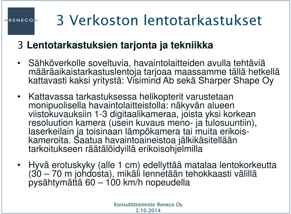 digitaalikameraa, joista yksi korkean resoluution kamera (usein kuvaus meno- ja tulosuuntiin), laserkeilain ja toisinaan lämpökamera tai muita erikoiskameroita.