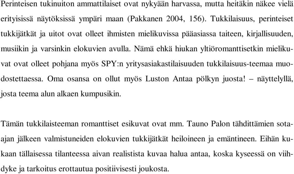 Nämä ehkä hiukan yltiöromanttisetkin mielikuvat ovat olleet pohjana myös SPY:n yritysasiakastilaisuuden tukkilaisuus-teemaa muodostettaessa. Oma osansa on ollut myös Luston Antaa pölkyn juosta!