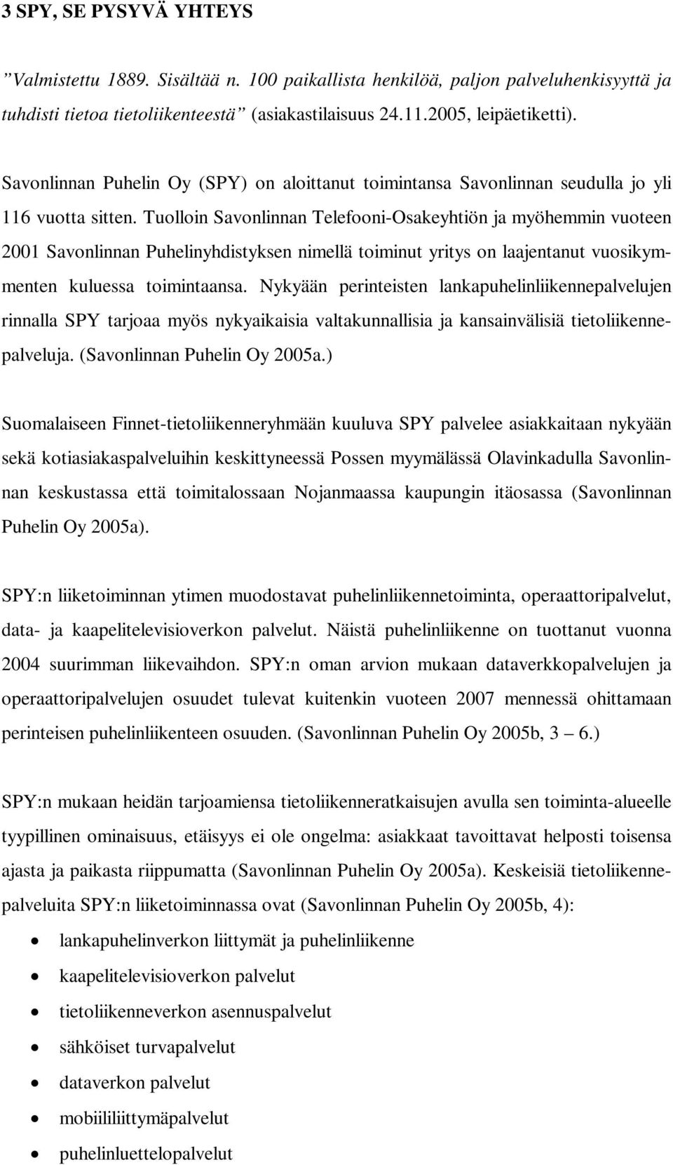 Tuolloin Savonlinnan Telefooni-Osakeyhtiön ja myöhemmin vuoteen 2001 Savonlinnan Puhelinyhdistyksen nimellä toiminut yritys on laajentanut vuosikymmenten kuluessa toimintaansa.