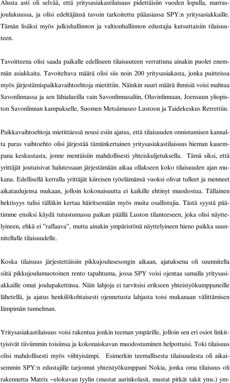 Tavoiteltava määrä olisi siis noin 200 yritysasiakasta, jonka puitteissa myös järjestämispaikkavaihtoehtoja mietittiin.