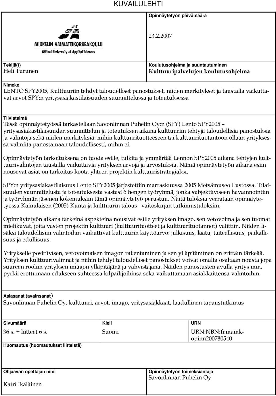 taustalla vaikuttavat arvot SPY:n yritysasiakastilaisuuden suunnittelussa ja toteutuksessa Tiivistelmä Tässä opinnäytetyössä tarkastellaan Savonlinnan Puhelin Oy:n (SPY) Lento SPY2005