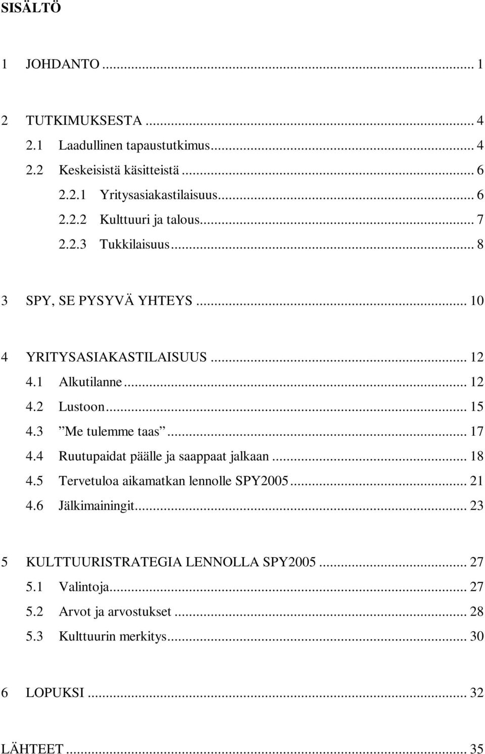 .. 17 4.4 Ruutupaidat päälle ja saappaat jalkaan... 18 4.5 Tervetuloa aikamatkan lennolle SPY2005... 21 4.6 Jälkimainingit.