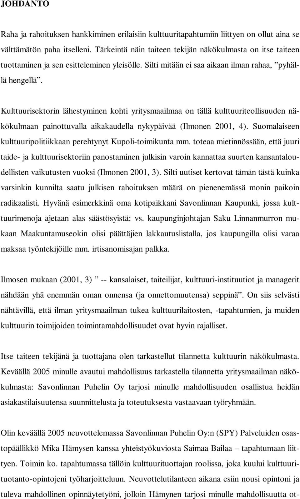 Kulttuurisektorin lähestyminen kohti yritysmaailmaa on tällä kulttuuriteollisuuden näkökulmaan painottuvalla aikakaudella nykypäivää (Ilmonen 2001, 4).