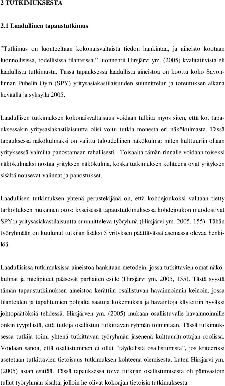 Tässä tapauksessa laadullista aineistoa on koottu koko Savonlinnan Puhelin Oy:n (SPY) yritysasiakastilaisuuden suunnittelun ja toteutuksen aikana keväällä ja syksyllä 2005.