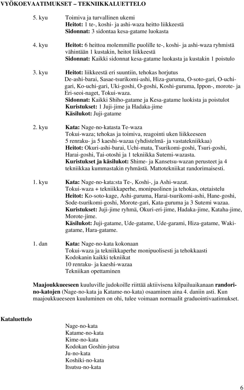 kyu Heitot: liikkeestä eri suuntiin, tehokas horjutus De-ashi-barai, Sasae-tsurikomi-ashi, Hiza-guruma, O-soto-gari, O-uchigari, Ko-uchi-gari, Uki-goshi, O-goshi, Koshi-guruma, Ippon-, morote- ja