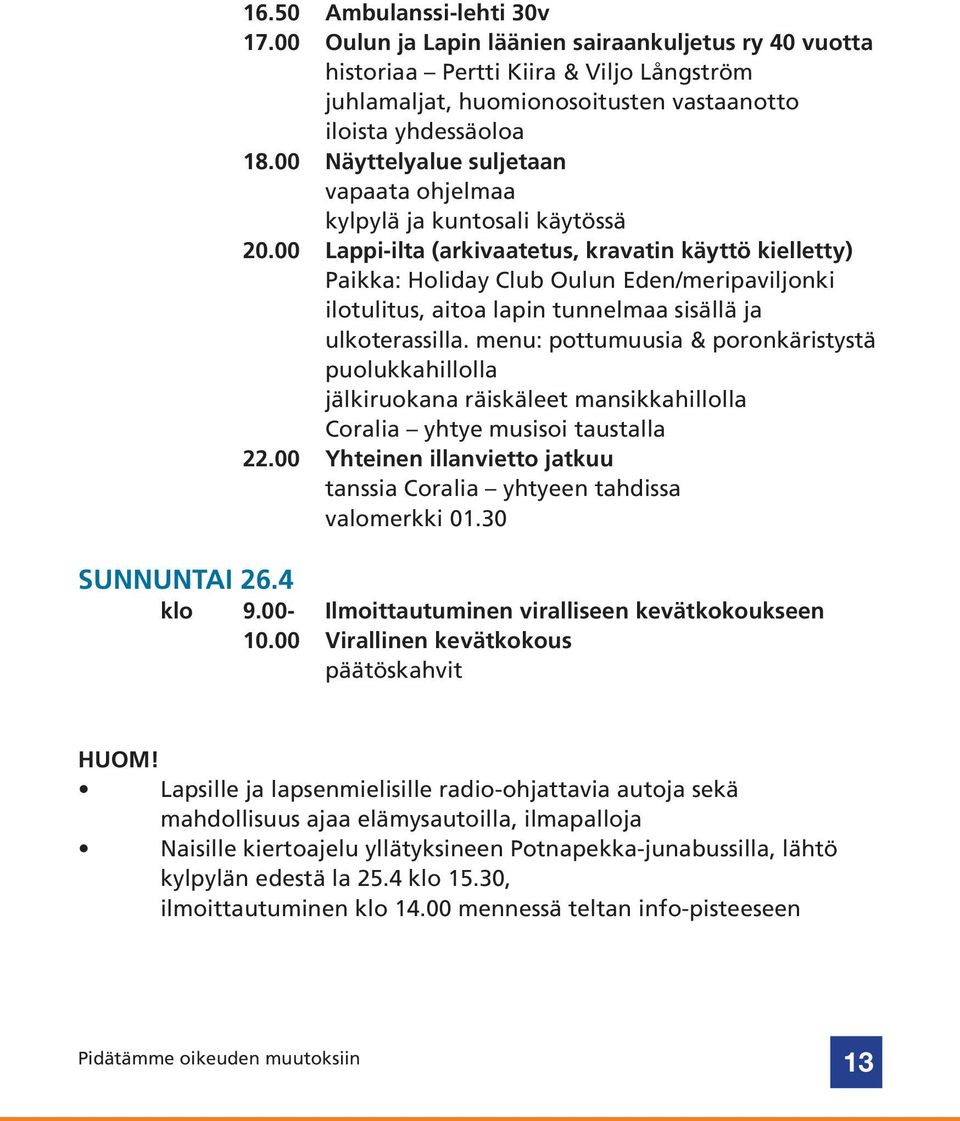 00 Lappi-ilta (arkivaatetus, kravatin käyttö kielletty) Paikka: Holiday Club Oulun Eden/meripaviljonki ilotulitus, aitoa lapin tunnelmaa sisällä ja ulkoterassilla.