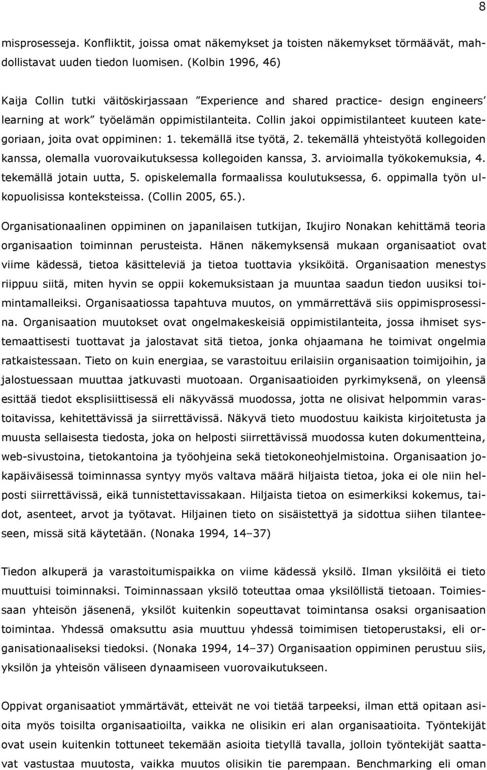 Collin jakoi oppimistilanteet kuuteen kategoriaan, joita ovat oppiminen: 1. tekemällä itse työtä, 2. tekemällä yhteistyötä kollegoiden kanssa, olemalla vuorovaikutuksessa kollegoiden kanssa, 3.