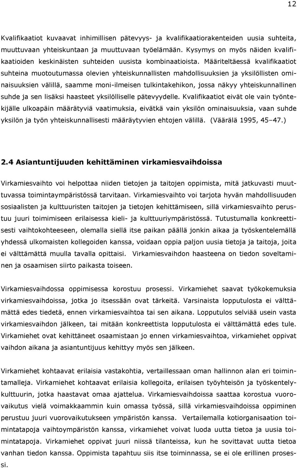 Määriteltäessä kvalifikaatiot suhteina muotoutumassa olevien yhteiskunnallisten mahdollisuuksien ja yksilöllisten ominaisuuksien välillä, saamme moni-ilmeisen tulkintakehikon, jossa näkyy