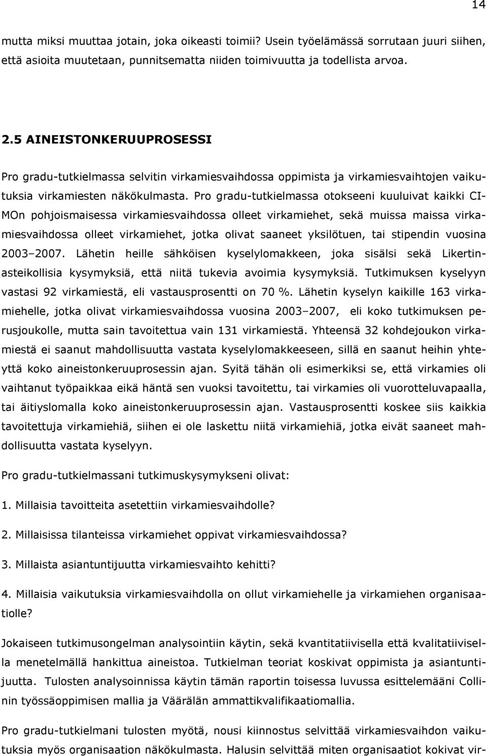 Pro gradu-tutkielmassa otokseeni kuuluivat kaikki CI- MOn pohjoismaisessa virkamiesvaihdossa olleet virkamiehet, sekä muissa maissa virkamiesvaihdossa olleet virkamiehet, jotka olivat saaneet