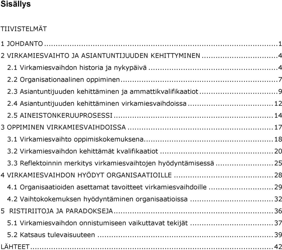 1 Virkamiesvaihto oppimiskokemuksena... 18 3.2 Virkamiesvaihdon kehittämät kvalifikaatiot... 20 3.3 Reflektoinnin merkitys virkamiesvaihtojen hyödyntämisessä.