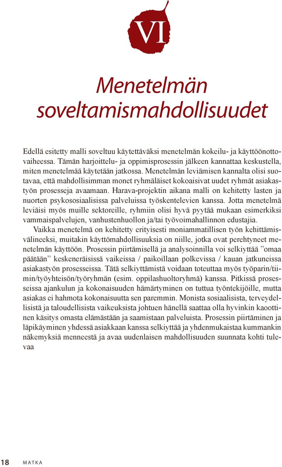 Menetelmän leviämisen kannalta olisi suotavaa, että mahdollisimman monet ryhmäläiset kokoaisivat uudet ryhmät asiakastyön prosesseja avaamaan.