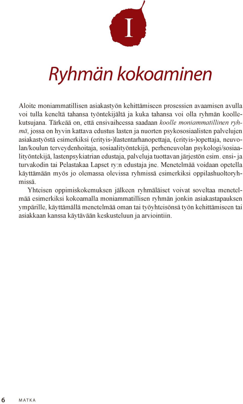 (erityis)lastentarhanopettaja, (erityis)opettaja, neuvolankoulun terveydenhoitaja, sosiaalityöntekijä, perheneuvolan psykologisosiaalityöntekijä, lastenpsykiatrian edustaja, palveluja tuottavan