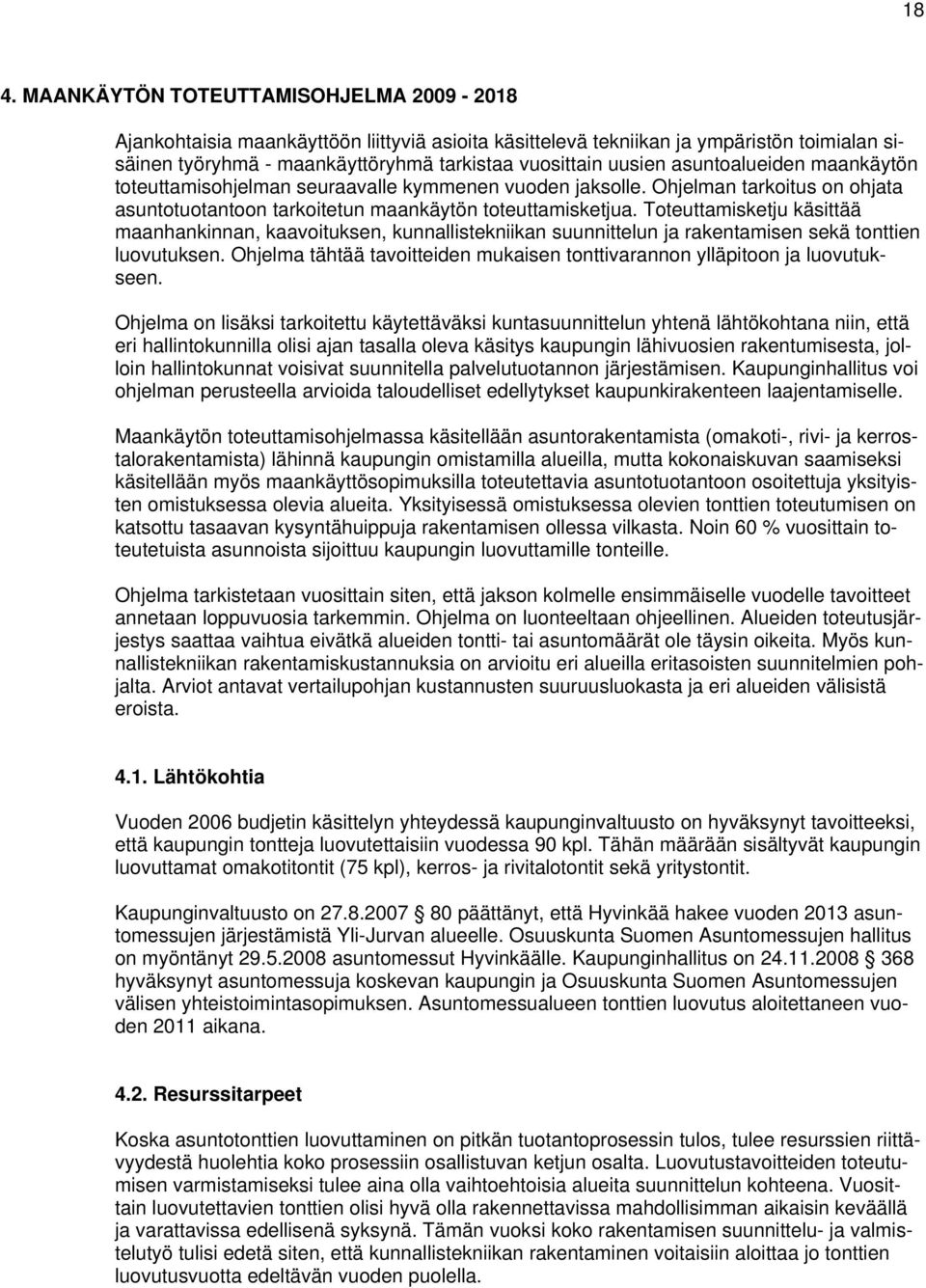 maanhankinnan, kaavoituksen, kunnallistekniikan suunnittelun ja rakentamisen sekä tonttien luovutuksen Ohjelma tähtää tavoitteiden mukaisen tonttivarannon ylläpitoon ja luovutukseen Ohjelma on