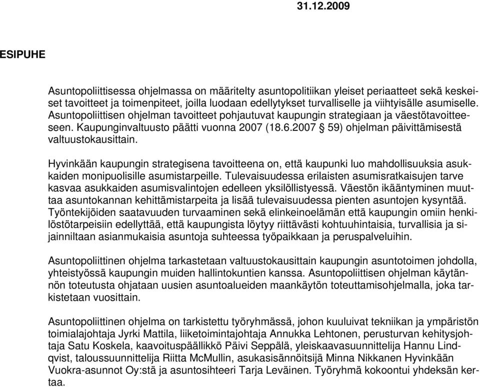 valtuustokausittain Hyvinkään kaupungin strategisena tavoitteena on, että kaupunki luo mahdollisuuksia asukkaiden monipuolisille asumistarpeille Tulevaisuudessa erilaisten asumisratkaisujen tarve