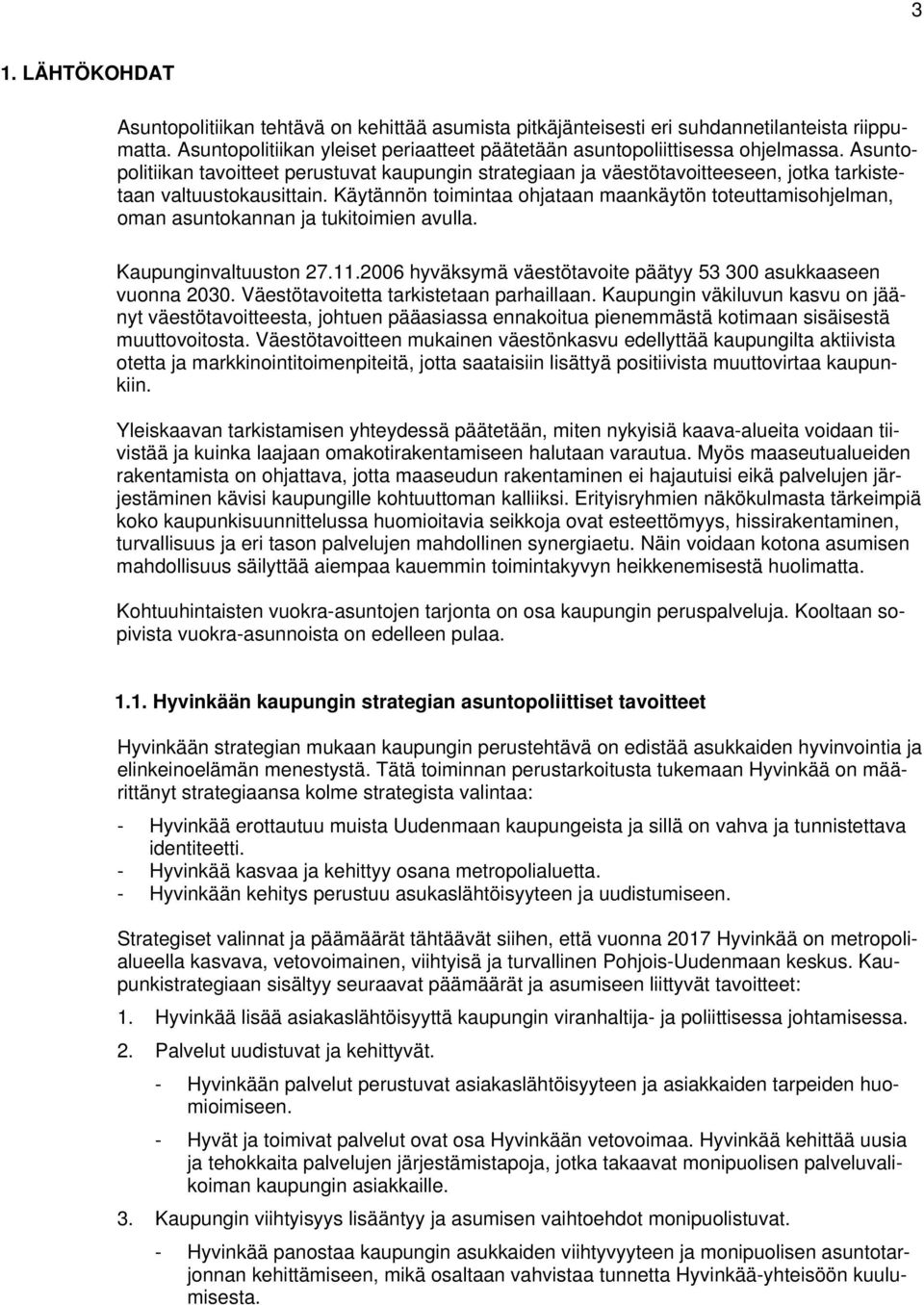 asuntokannan ja tukitoimien avulla Kaupunginvaltuuston 27112006 hyväksymä väestötavoite päätyy 53 300 asukkaaseen vuonna 2030 Väestötavoitetta tarkistetaan parhaillaan Kaupungin väkiluvun kasvu on