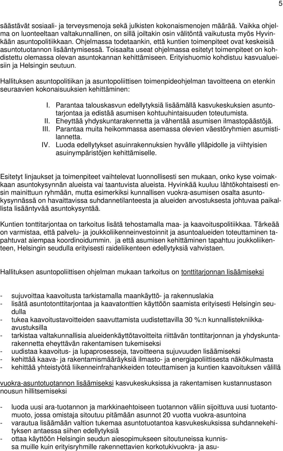 asuntokannan kehittämiseen Erityishuomio kohdistuu kasvualueisiin ja Helsingin seutuun Hallituksen asuntopolitiikan ja asuntopoliittisen toimenpideohjelman tavoitteena on etenkin seuraavien