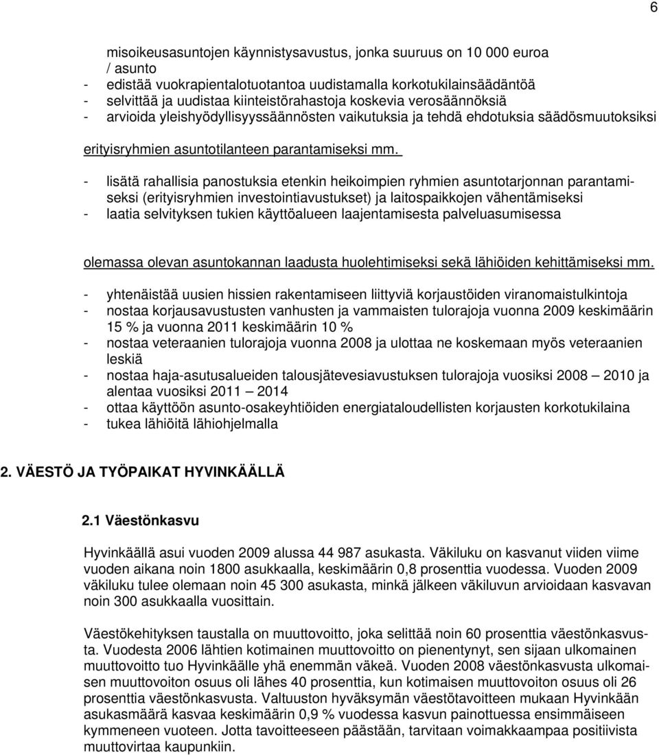 etenkin heikoimpien ryhmien asuntotarjonnan parantamiseksi (erityisryhmien investointiavustukset) ja laitospaikkojen vähentämiseksi - laatia selvityksen tukien käyttöalueen laajentamisesta