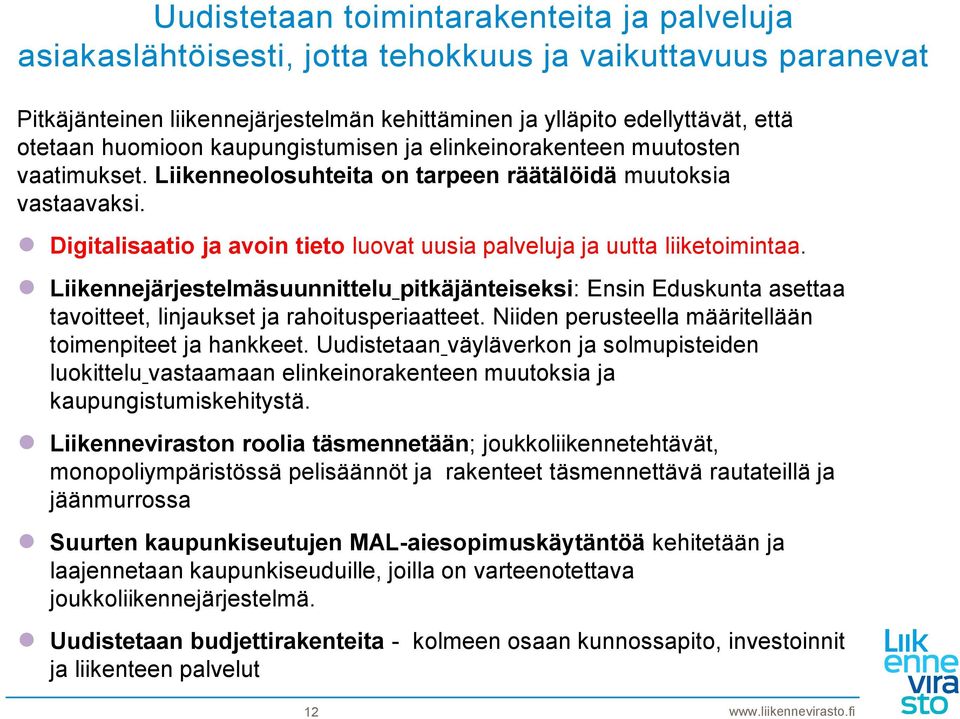 Digitalisaatio ja avoin tieto luovat uusia palveluja ja uutta liiketoimintaa. Liikennejärjestelmäsuunnittelu pitkäjänteiseksi: Ensin Eduskunta asettaa tavoitteet, linjaukset ja rahoitusperiaatteet.