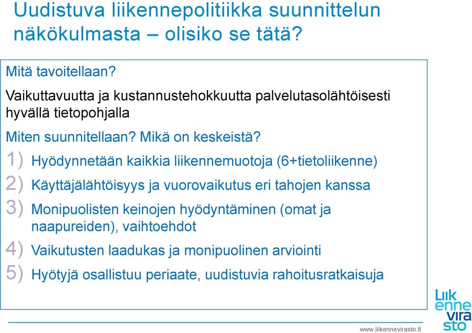 1) Hyödynnetään kaikkia liikennemuotoja (6+tietoliikenne) 2) Käyttäjälähtöisyys ja vuorovaikutus eri tahojen kanssa 3)