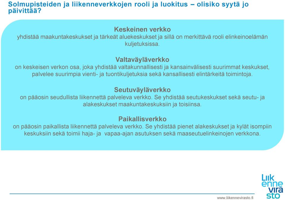 Valtaväyläverkko on keskeisen verkon osa, joka yhdistää valtakunnallisesti ja kansainvälisesti suurimmat keskukset, palvelee suurimpia vienti- ja tuontikuljetuksia sekä kansallisesti elintärkeitä