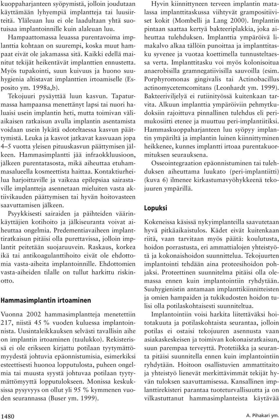 Myös tupakointi, suun kuivuus ja huono suuhygienia altistavat implanttien irtoamiselle (Esposito ym. 1998a,b). Tekojuuri pysäyttää luun kasvun.