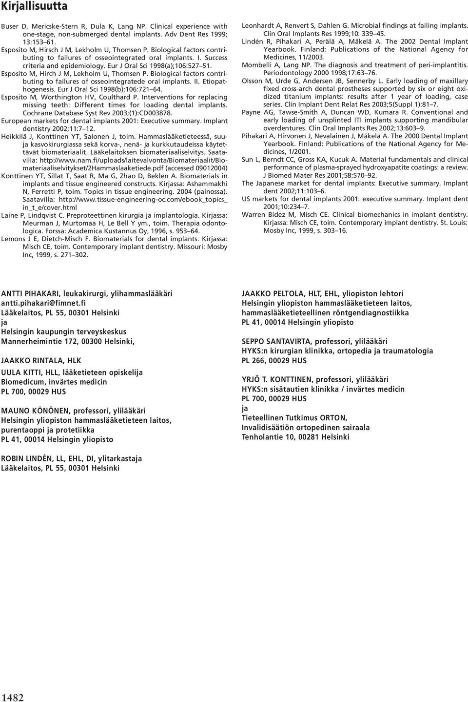 Esposito M, Hirch J M, Lekholm U, Thomsen P. Biological factors contributing to failures of osseointegratede oral implants. II. Etiopathogenesis. Eur J Oral Sci 1998(b);106:721 64.