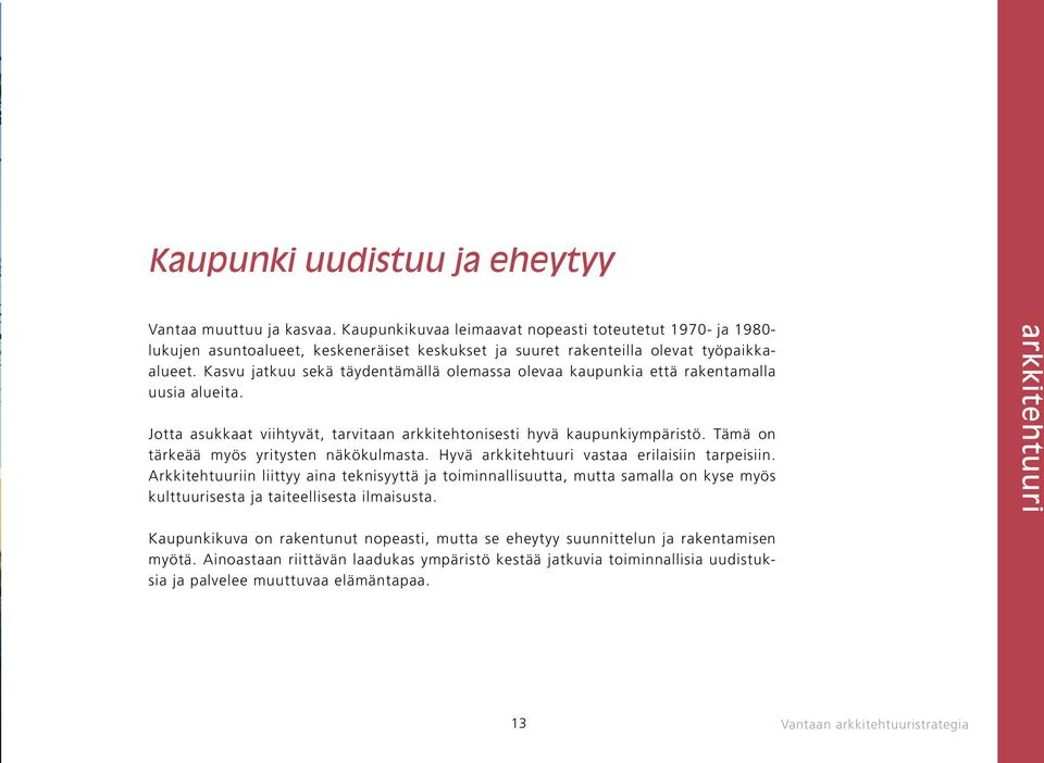 Kasvu jatkuu sekä täydentämällä olemassa olevaa kaupunkia että rakentamalla uusia alueita. Jotta asukkaat viihtyvät, tarvitaan arkkitehtonisesti hyvä kaupunkiympäristö.