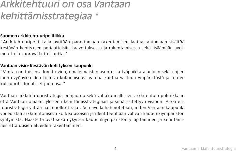 Vantaan visio: Kestävän kehityksen kaupunki Vantaa on toisiinsa lomittuvien, omaleimaisten asunto- ja työpaikka-alueiden sekä ehjien luontovyöhykkeiden toimiva kokonaisuus.