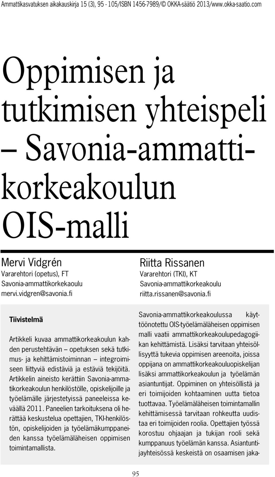 fi Tiivistelmä Artikkeli kuvaa ammattikorkeakoulun kahden perustehtävän opetuksen sekä tutkimus- ja kehittämistoiminnan integroimiseen liittyviä edistäviä ja estäviä tekijöitä.