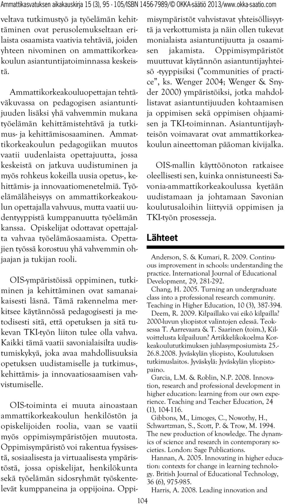 Ammattikorkeakoulun pedagogiikan muutos vaatii uudenlaista opettajuutta, jossa keskeistä on jatkuva uudistuminen ja myös rohkeus kokeilla uusia opetus-, kehittämis- ja innovaatiomenetelmiä.