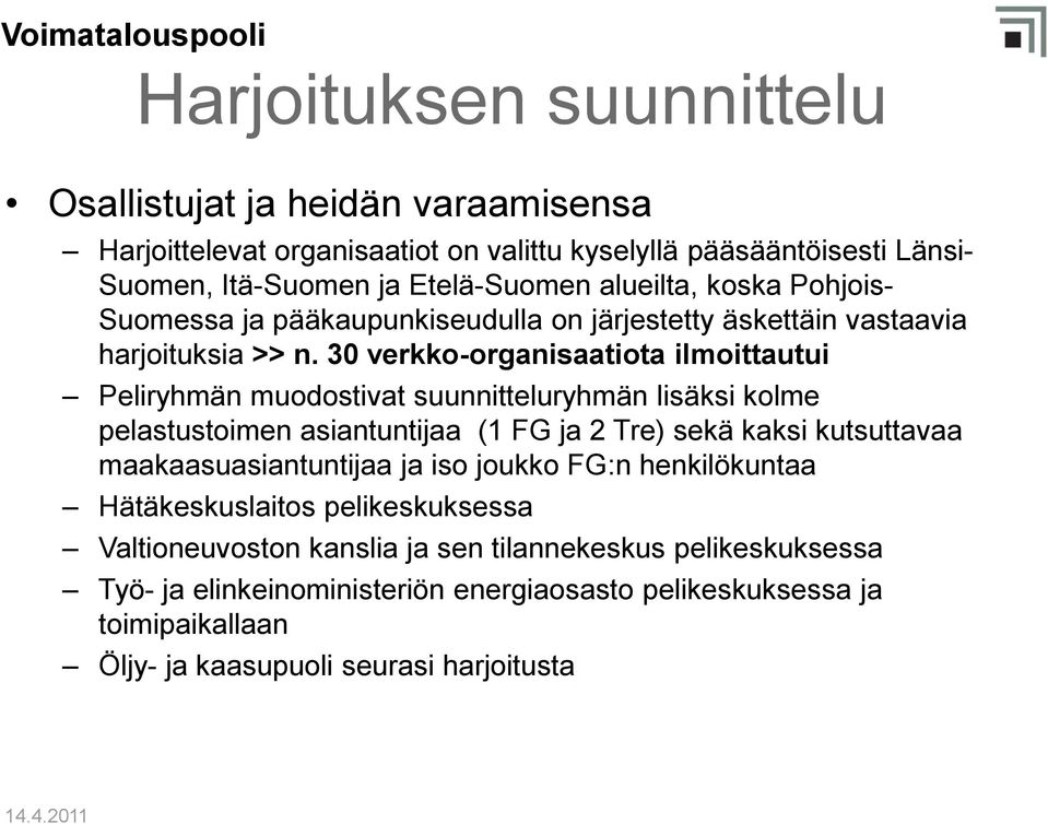 30 verkko-organisaatiota ilmoittautui Peliryhmän muodostivat suunnitteluryhmän lisäksi kolme pelastustoimen asiantuntijaa (1 FG ja 2 Tre) sekä kaksi kutsuttavaa