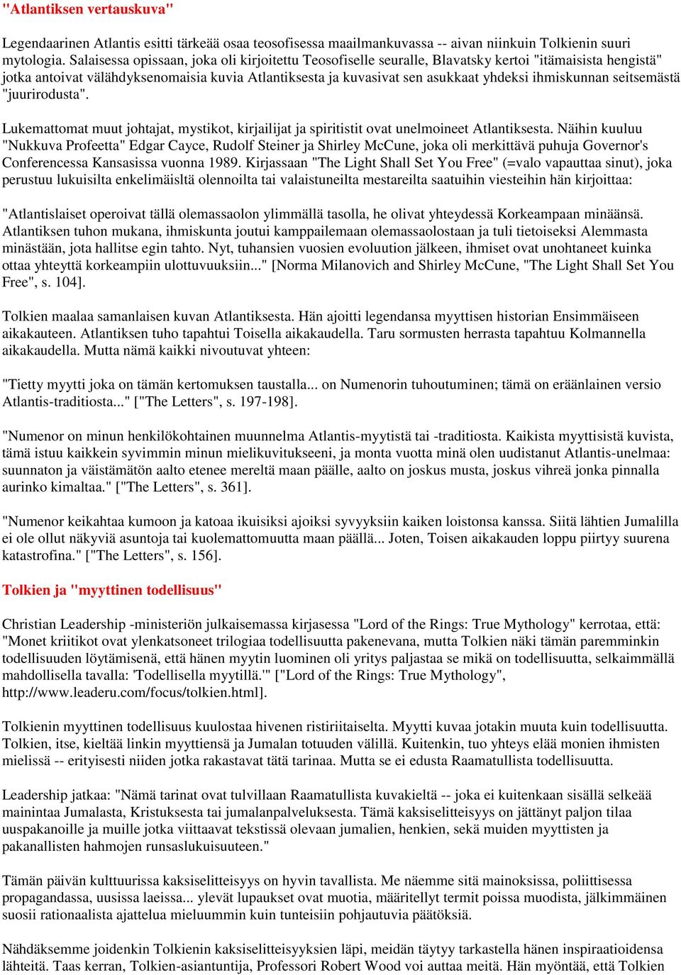 ihmiskunnan seitsemästä "juurirodusta". Lukemattomat muut johtajat, mystikot, kirjailijat ja spiritistit ovat unelmoineet Atlantiksesta.