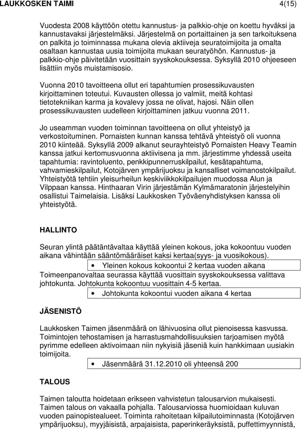 Kannustus- ja palkkio-ohje päivitetään vuosittain syyskokouksessa. Syksyllä 2010 ohjeeseen lisättiin myös muistamisosio.