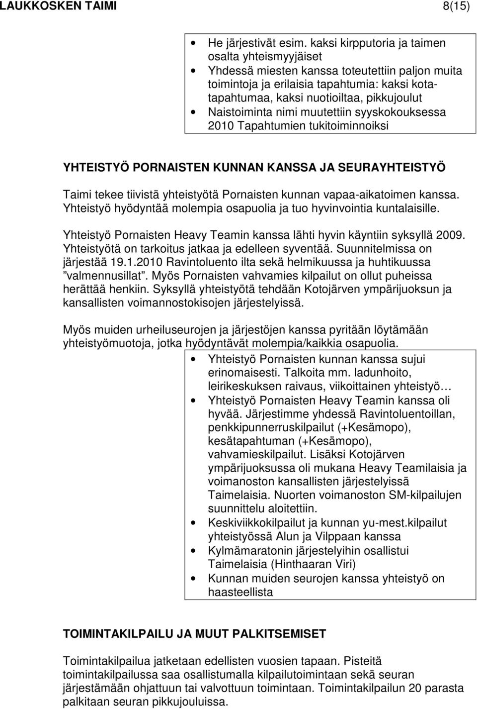 Naistoiminta nimi muutettiin syyskokouksessa 2010 Tapahtumien tukitoiminnoiksi YHTEISTYÖ PORNAISTEN KUNNAN KANSSA JA SEURAYHTEISTYÖ Taimi tekee tiivistä yhteistyötä Pornaisten kunnan vapaa-aikatoimen