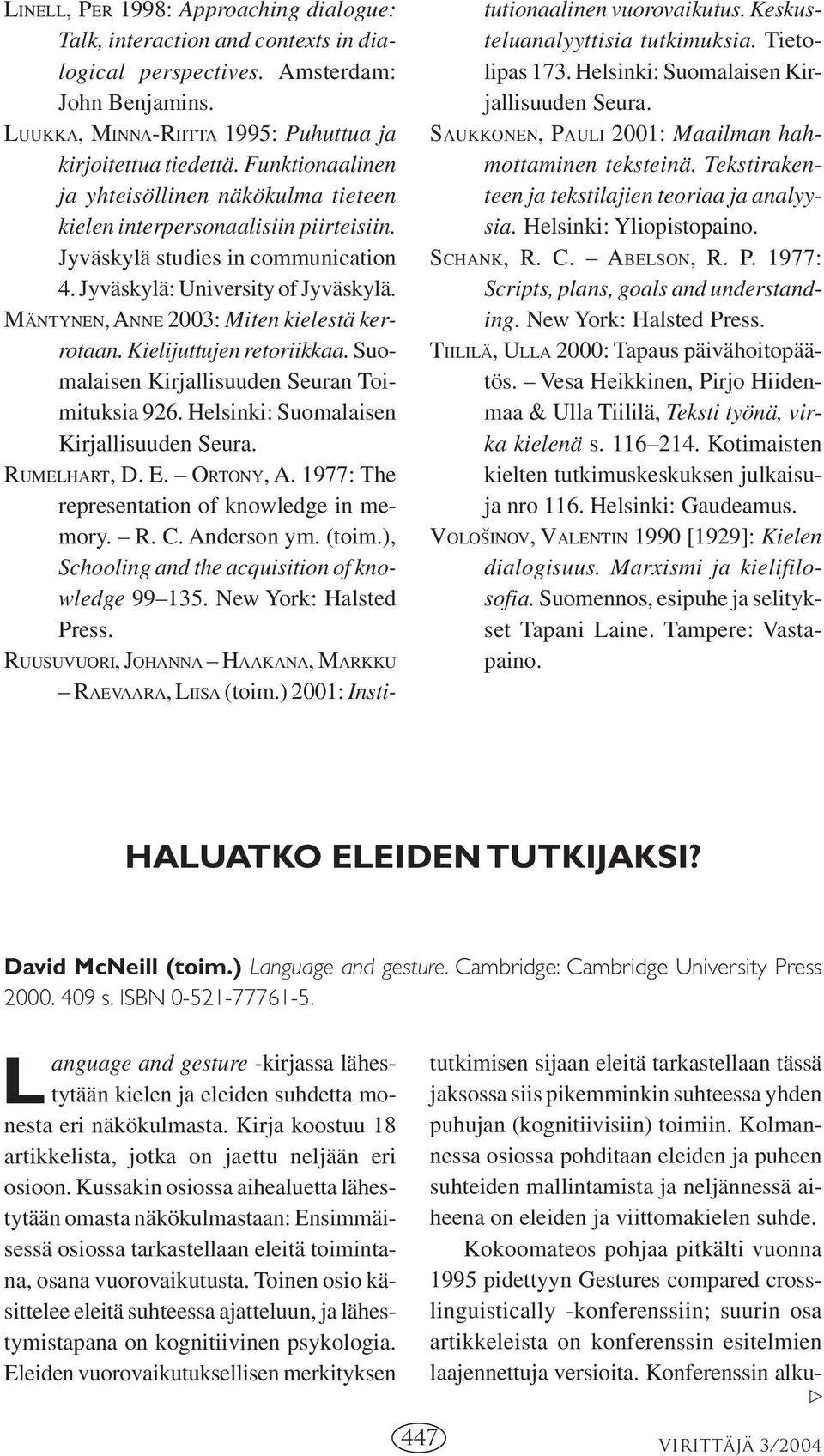 MÄNTYNEN, ANNE 2003: Miten kielestä kerrotaan. Kielijuttujen retoriikkaa. Suomalaisen Kirjallisuuden Seuran Toimituksia 926. Helsinki: Suomalaisen Kirjallisuuden Seura. RUMELHART, D. E. ORTONY, A.