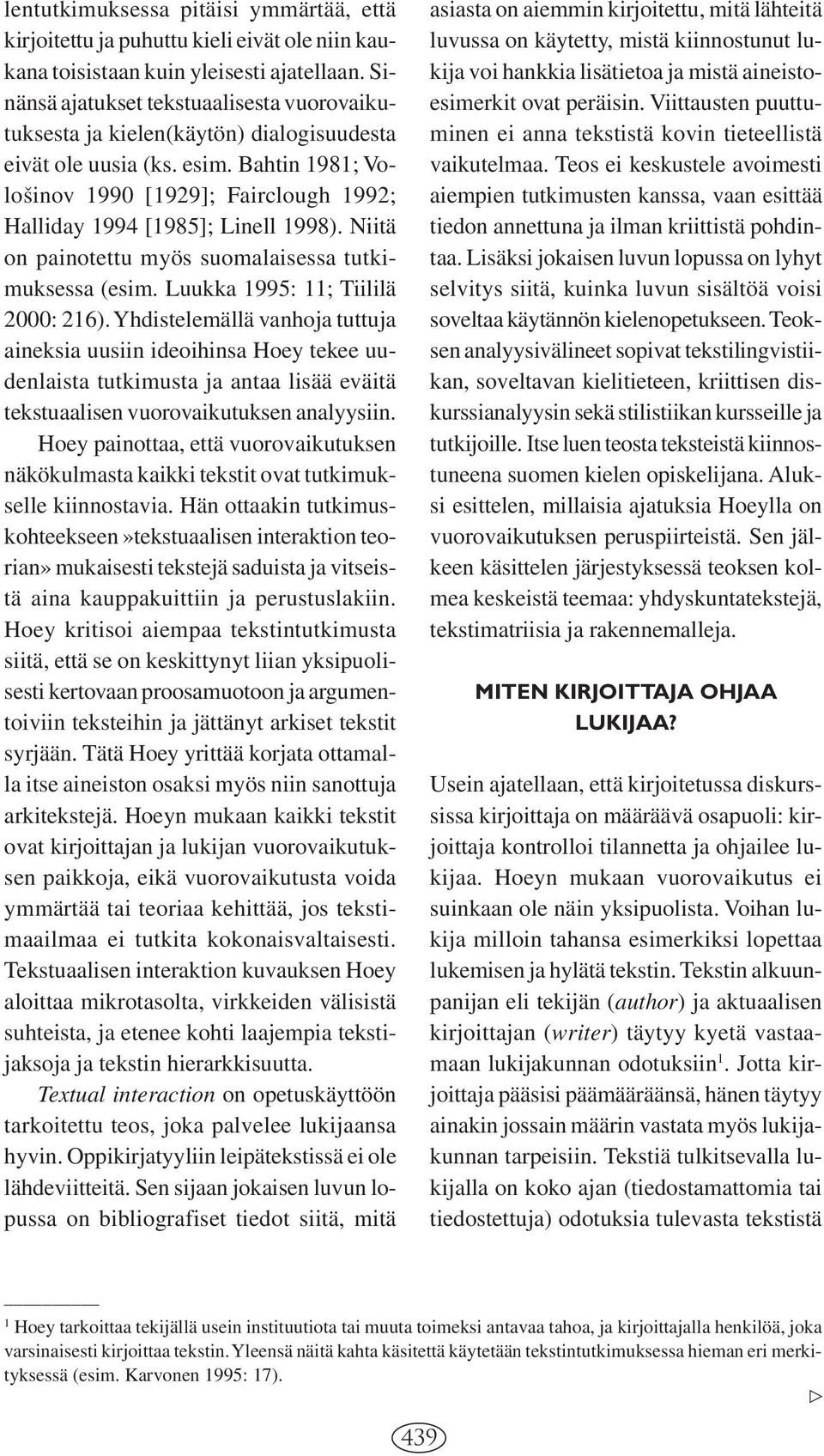 Bahtin 1981; VoloVsinov 1990 [1929]; Fairclough 1992; Halliday 1994 [1985]; Linell 1998). Niitä on painotettu myös suomalaisessa tutkimuksessa (esim. Luukka 1995: 11; Tiililä 2000: 216).