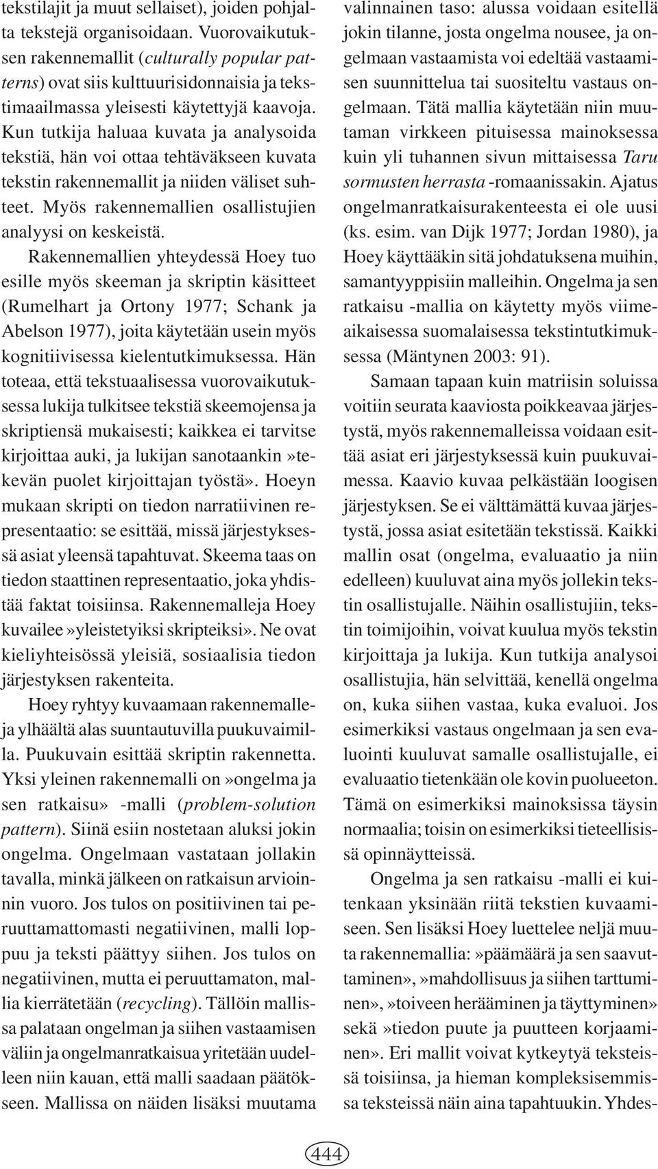 Kun tutkija haluaa kuvata ja analysoida tekstiä, hän voi ottaa tehtäväkseen kuvata tekstin rakennemallit ja niiden väliset suhteet. Myös rakennemallien osallistujien analyysi on keskeistä.