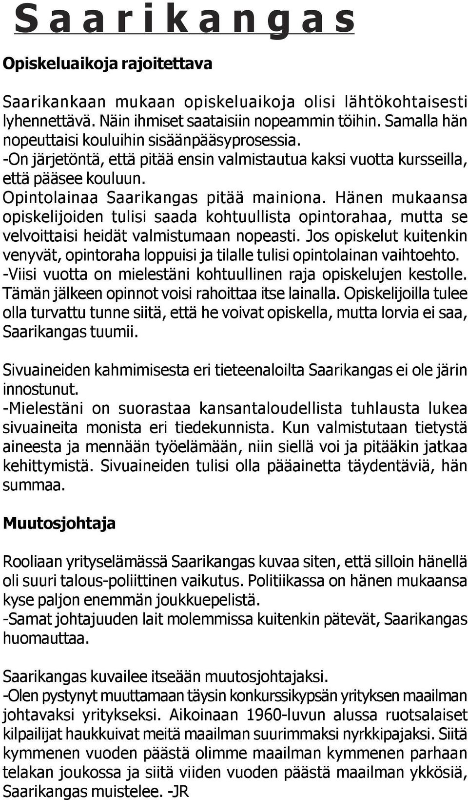 Hänen mukaansa opiskelijoiden tulisi saada kohtuullista opintorahaa, mutta se velvoittaisi heidät valmistumaan nopeasti.