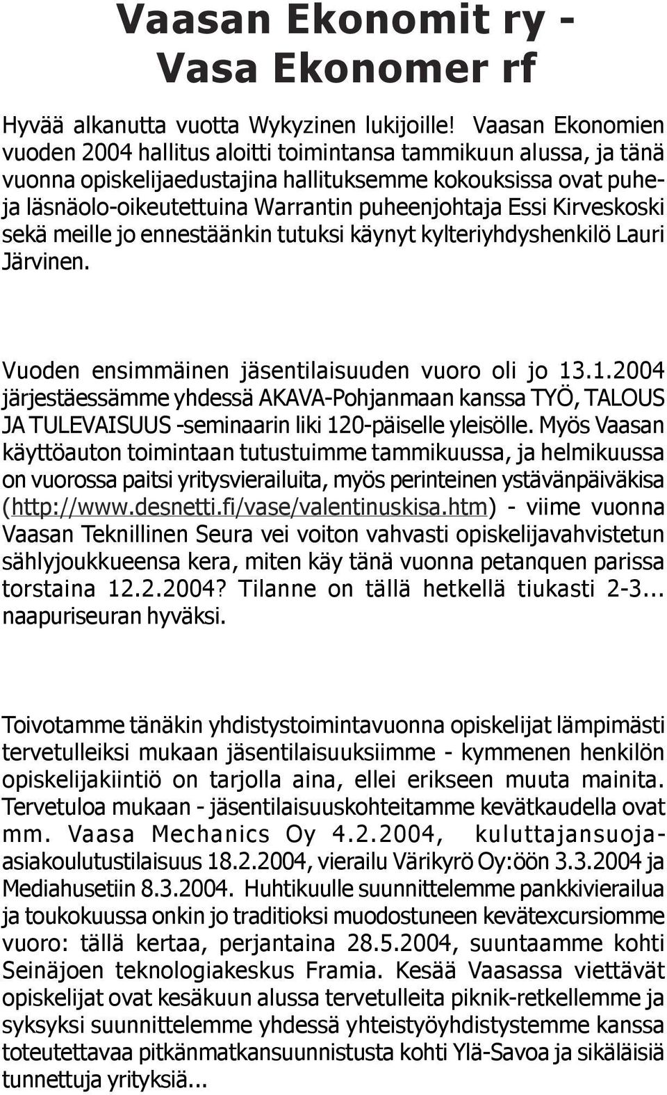 Essi Kirveskoski sekä meille jo ennestäänkin tutuksi käynyt kylteriyhdyshenkilö Lauri Järvinen. Vuoden ensimmäinen jäsentilaisuuden vuoro oli jo 13