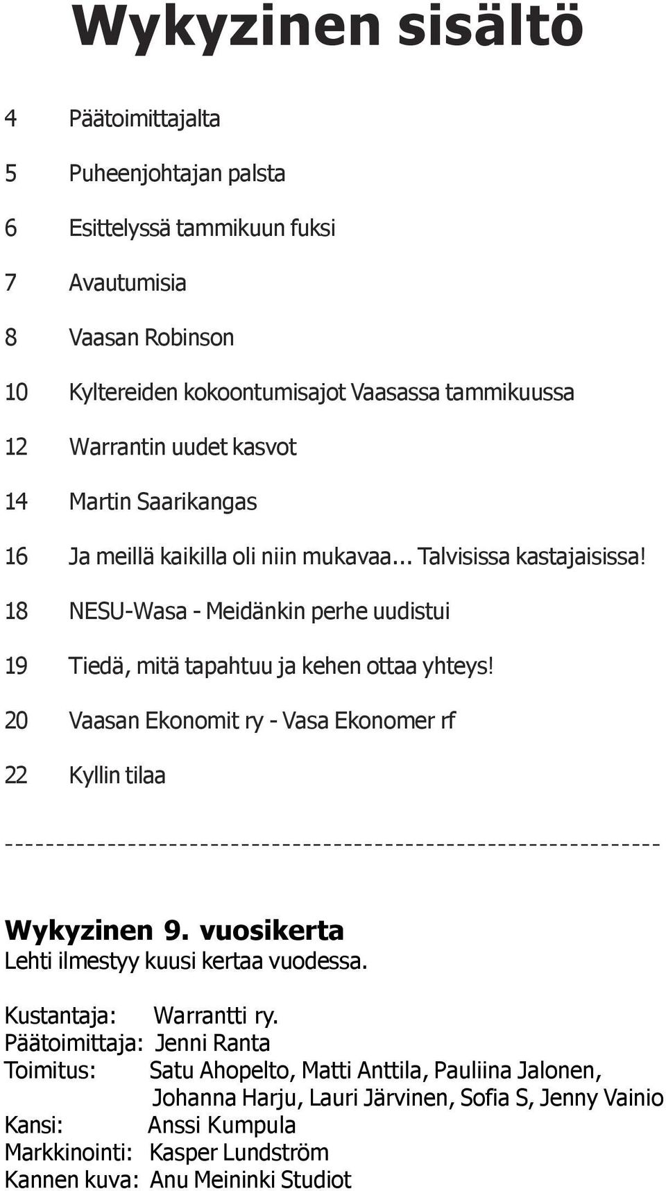 20 Vaasan Ekonomit ry - Vasa Ekonomer rf 22 Kyllin tilaa ---------------------------------------------------------------- Wykyzinen 9. vuosikerta Lehti ilmestyy kuusi kertaa vuodessa.