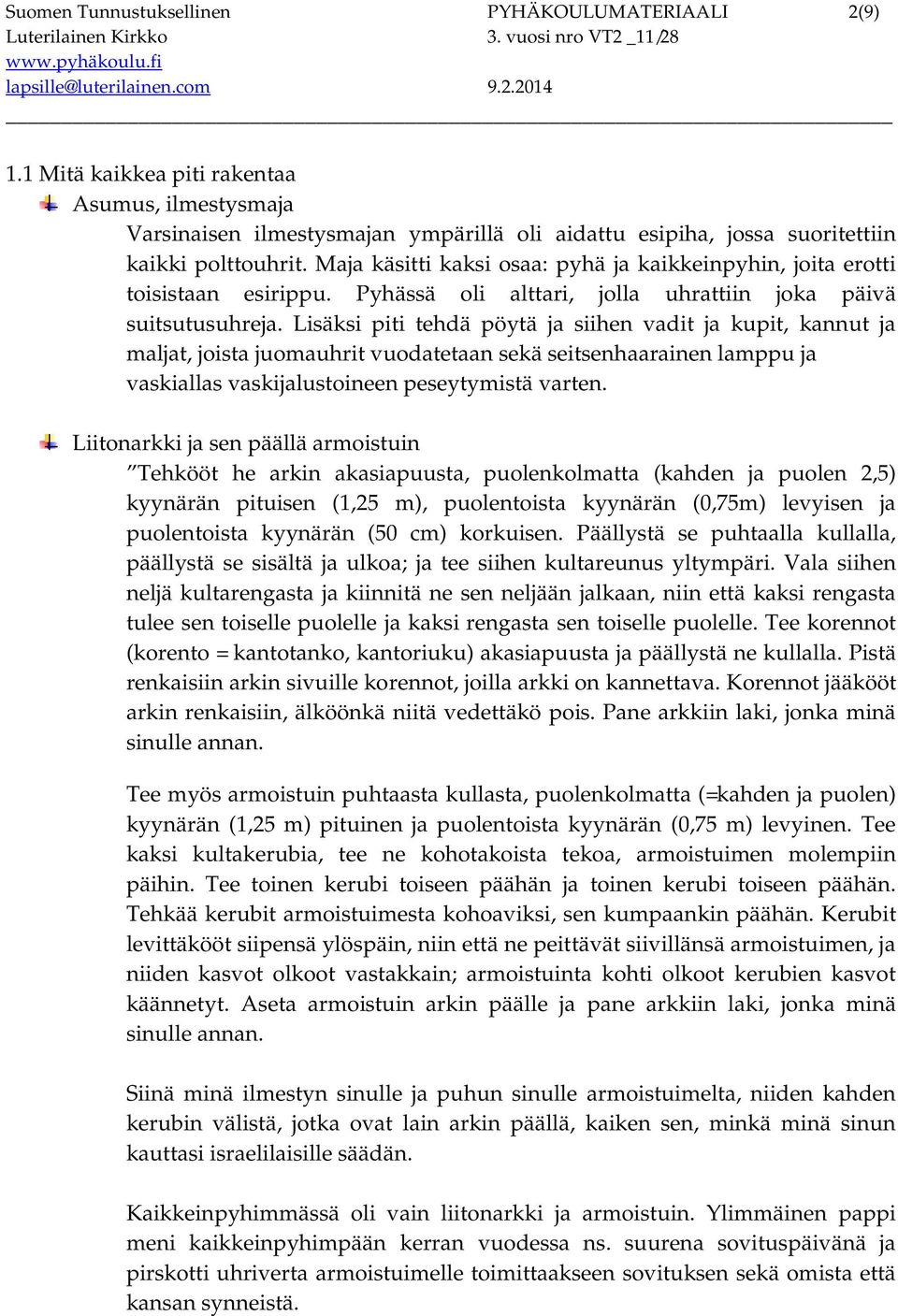 Lisäksi piti tehdä pöytä ja siihen vadit ja kupit, kannut ja maljat, joista juomauhrit vuodatetaan sekä seitsenhaarainen lamppu ja vaskiallas vaskijalustoineen peseytymistä varten.