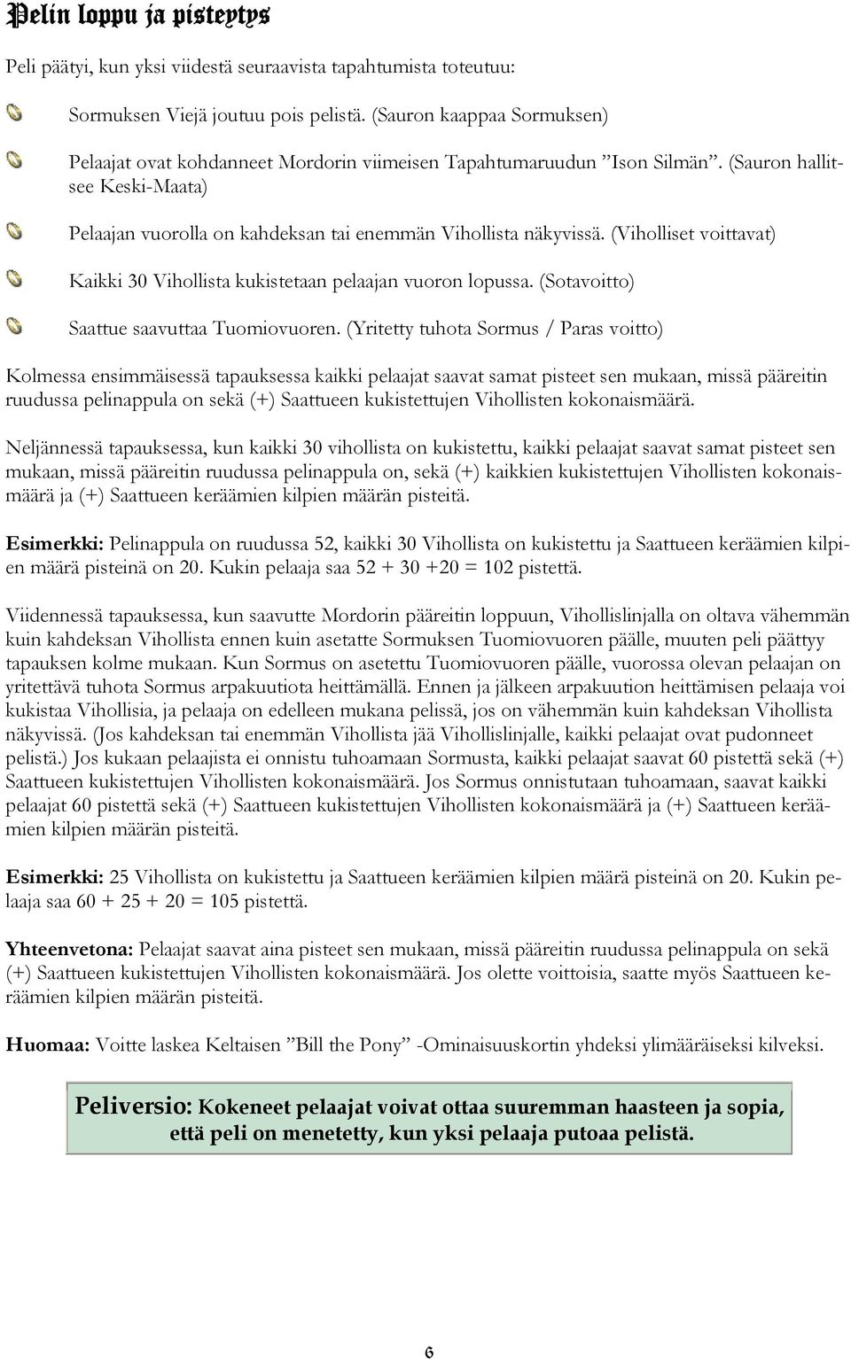 (Viholliset voittavat) Kaikki 30 Vihollista kukistetaan pelaajan vuoron lopussa. (Sotavoitto) Saattue saavuttaa Tuomiovuoren.