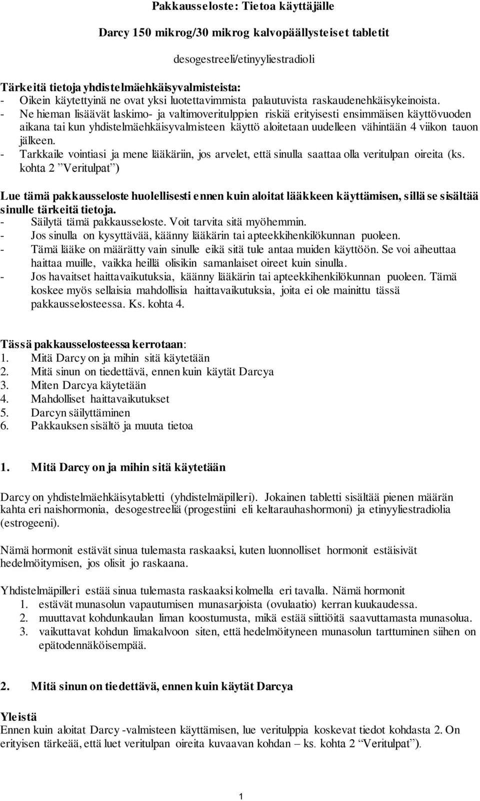 - Ne hieman lisäävät laskimo- ja valtimoveritulppien riskiä erityisesti ensimmäisen käyttövuoden aikana tai kun yhdistelmäehkäisyvalmisteen käyttö aloitetaan uudelleen vähintään 4 viikon tauon