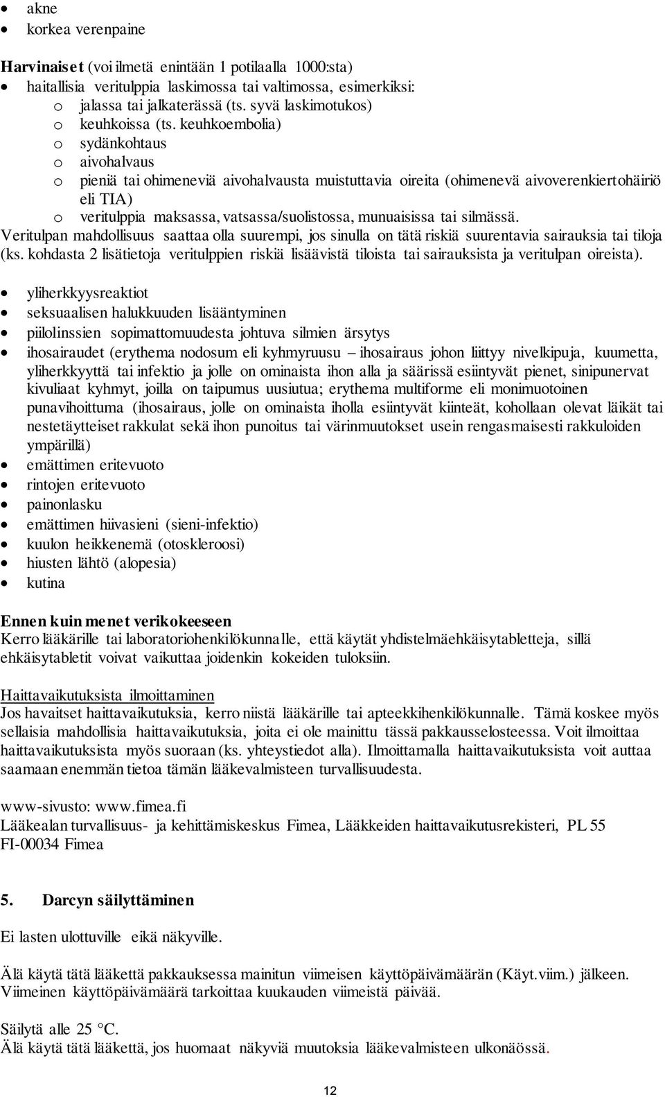 keuhkoembolia) o sydänkohtaus o aivohalvaus o pieniä tai ohimeneviä aivohalvausta muistuttavia oireita (ohimenevä aivoverenkiertohäiriö eli TIA) o veritulppia maksassa, vatsassa/suolistossa,