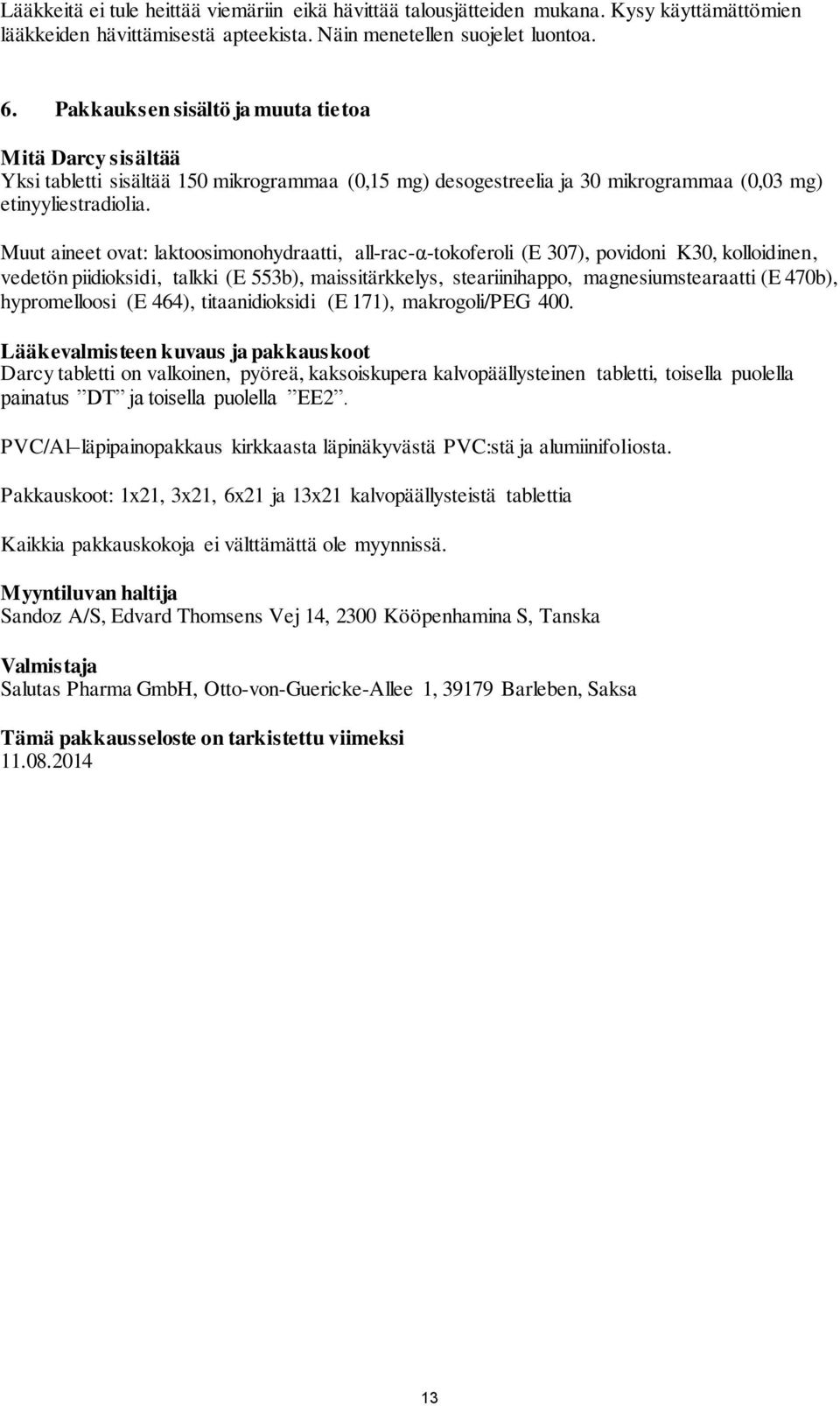 Muut aineet ovat: laktoosimonohydraatti, all-rac-α-tokoferoli (E 307), povidoni K30, kolloidinen, vedetön piidioksidi, talkki (E 553b), maissitärkkelys, steariinihappo, magnesiumstearaatti (E 470b),