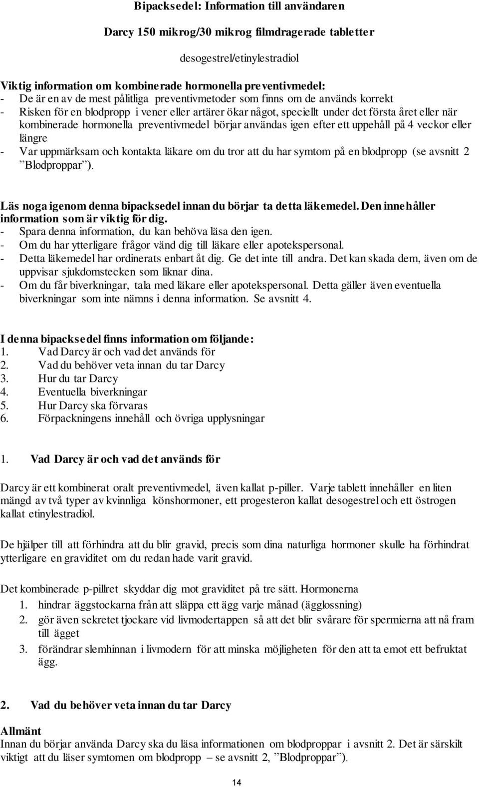 preventivmedel börjar användas igen efter ett uppehåll på 4 veckor eller längre - Var uppmärksam och kontakta läkare om du tror att du har symtom på en blodpropp (se avsnitt 2 Blodproppar ).