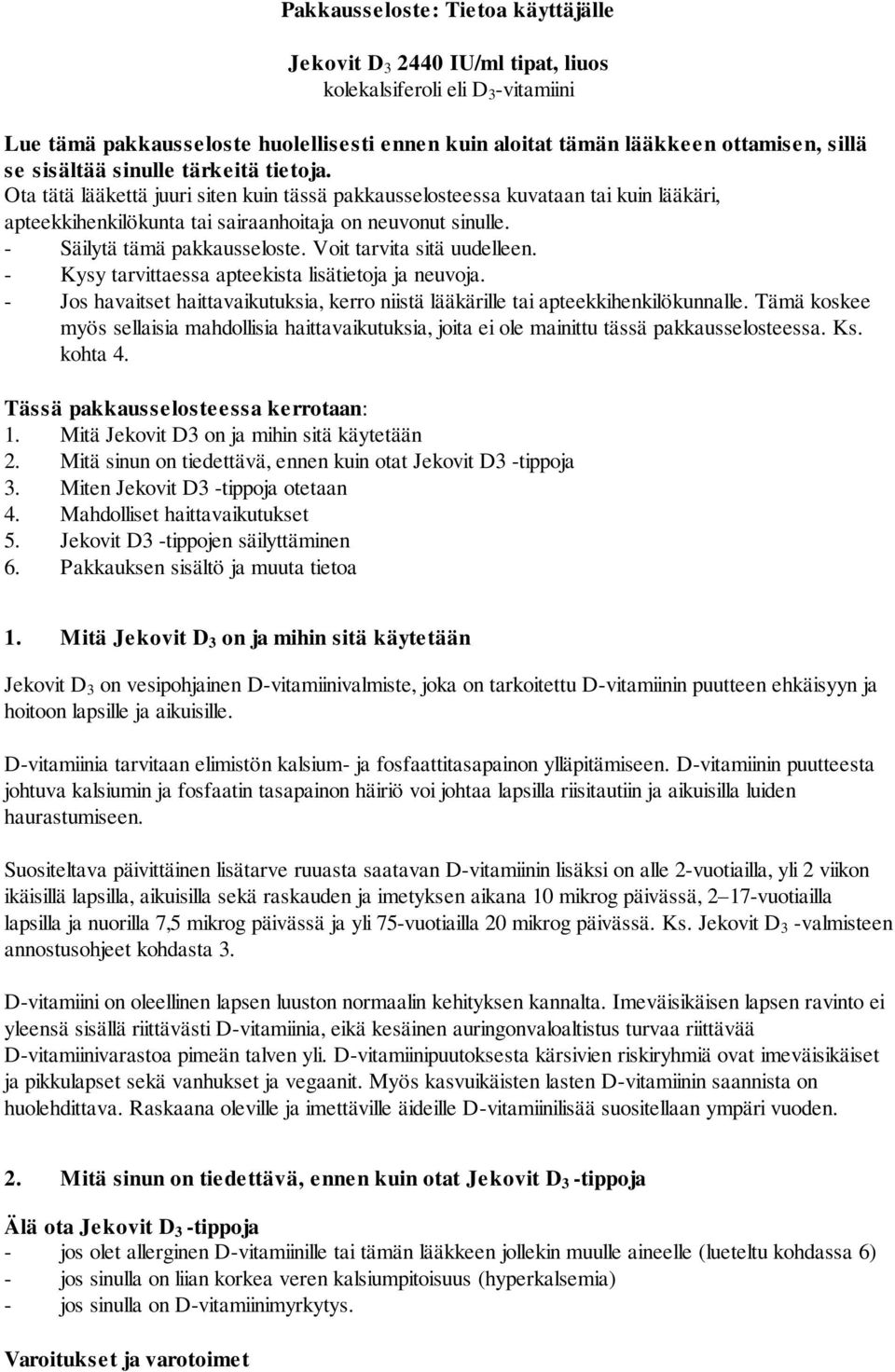 - Säilytä tämä pakkausseloste. Voit tarvita sitä uudelleen. - Kysy tarvittaessa apteekista lisätietoja ja neuvoja.