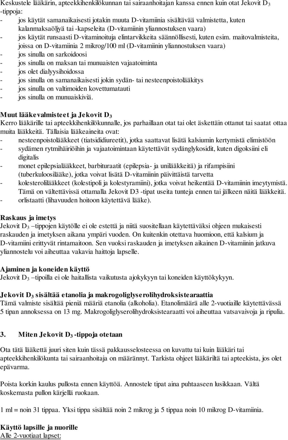 maitovalmisteita, joissa on D-vitamiinia 2 mikrog/100 ml (D-vitamiinin yliannostuksen vaara) - jos sinulla on sarkoidoosi - jos sinulla on maksan tai munuaisten vajaatoiminta - jos olet