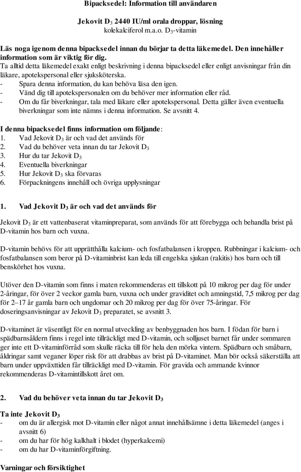 - Spara denna information, du kan behöva läsa den igen. - Vänd dig till apotekspersonalen om du behöver mer information eller råd. - Om du får biverkningar, tala med läkare eller apotekspersonal.