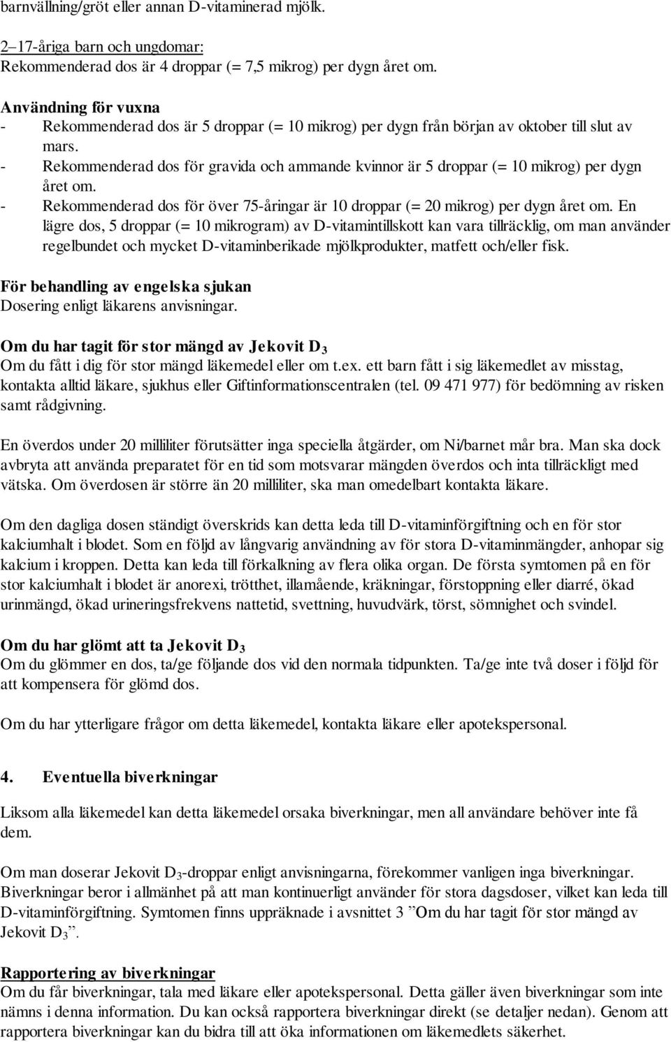 - Rekommenderad dos för gravida och ammande kvinnor är 5 droppar (= 10 mikrog) per dygn året om. - Rekommenderad dos för över 75-åringar är 10 droppar (= 20 mikrog) per dygn året om.